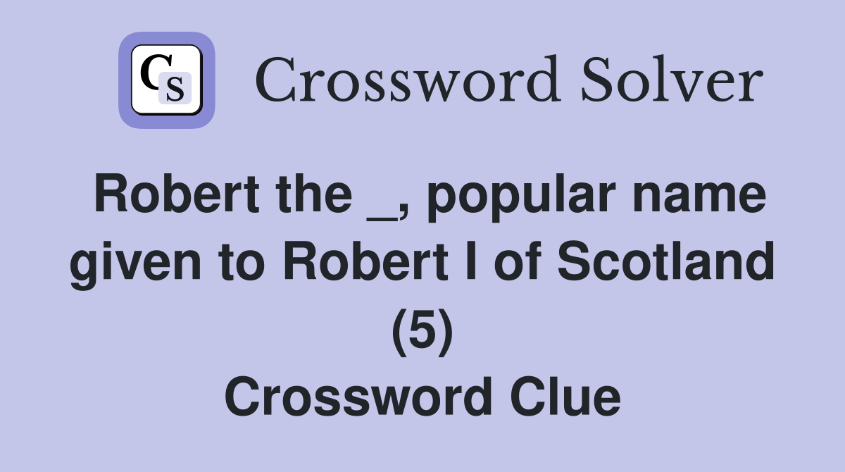 Robert the _, popular name given to Robert I of Scotland (5